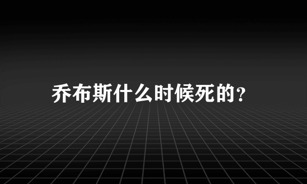 乔布斯什么时候死的？