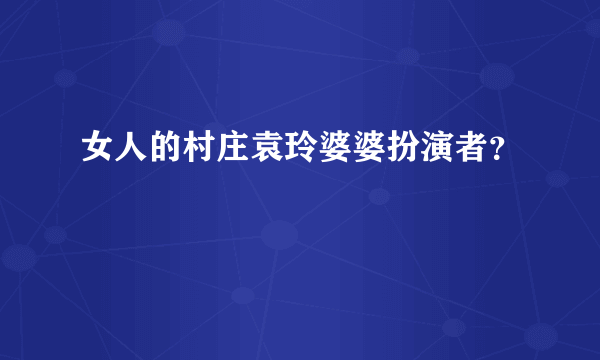 女人的村庄袁玲婆婆扮演者？