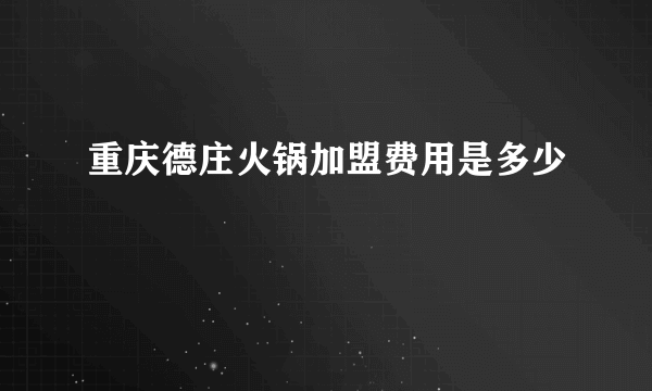 重庆德庄火锅加盟费用是多少