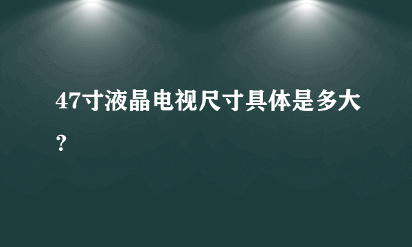 47寸液晶电视尺寸具体是多大？