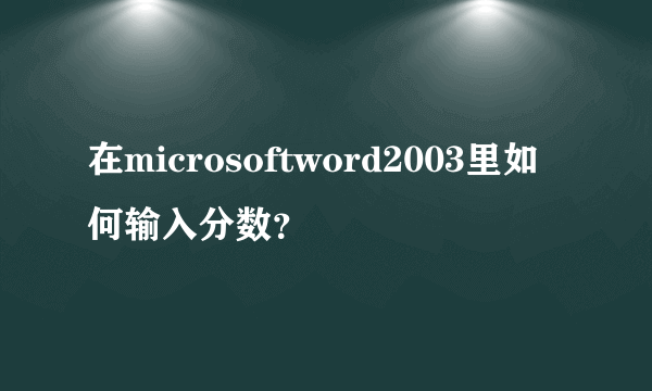 在microsoftword2003里如何输入分数？