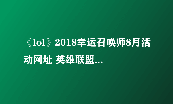 《lol》2018幸运召唤师8月活动网址 英雄联盟8月幸运召唤师地址