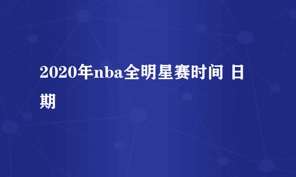 2020年nba全明星赛时间 日期