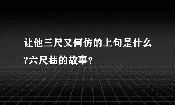 让他三尺又何仿的上句是什么?六尺巷的故事？