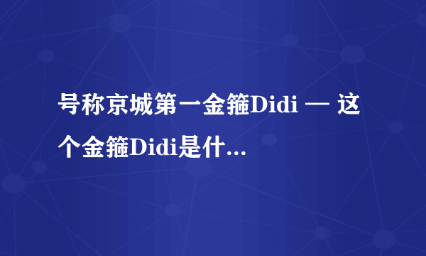 号称京城第一金箍Didi — 这个金箍Didi是什么金箍Didi意思？