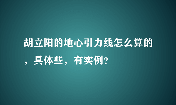 胡立阳的地心引力线怎么算的，具体些，有实例？