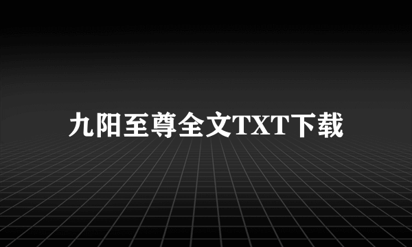 九阳至尊全文TXT下载