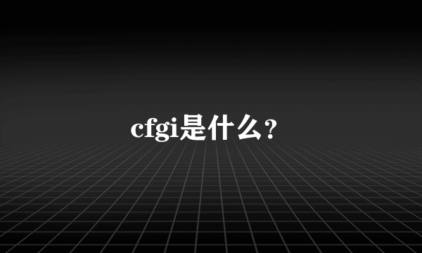 cfgi是什么？