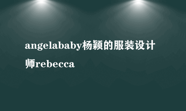 angelababy杨颖的服装设计师rebecca