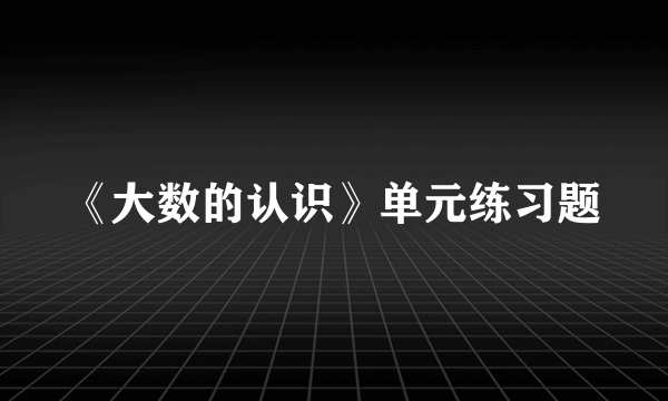 《大数的认识》单元练习题