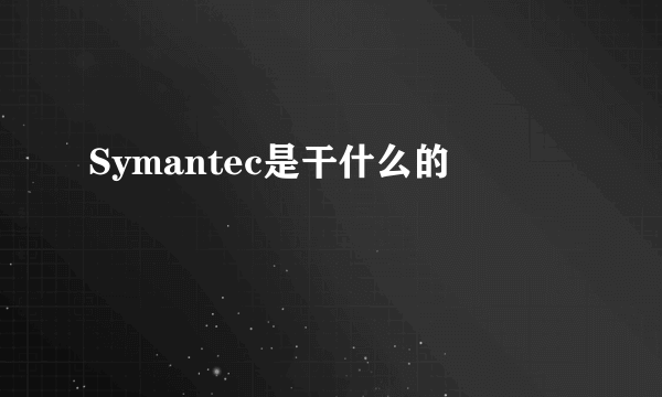 Symantec是干什么的