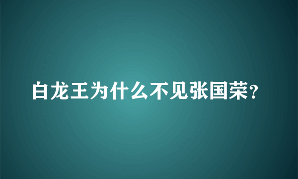 白龙王为什么不见张国荣？