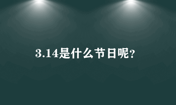 3.14是什么节日呢？