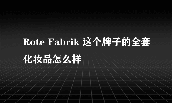 Rote Fabrik 这个牌子的全套化妆品怎么样