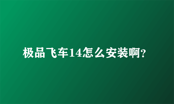 极品飞车14怎么安装啊？