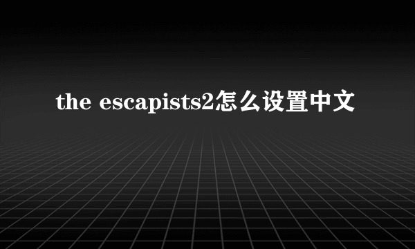 the escapists2怎么设置中文