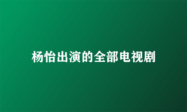 杨怡出演的全部电视剧