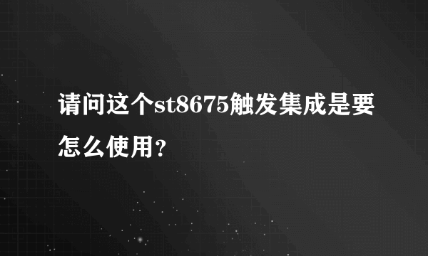 请问这个st8675触发集成是要怎么使用？