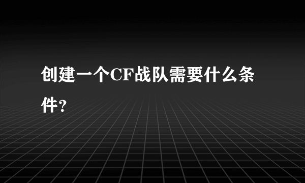 创建一个CF战队需要什么条件？