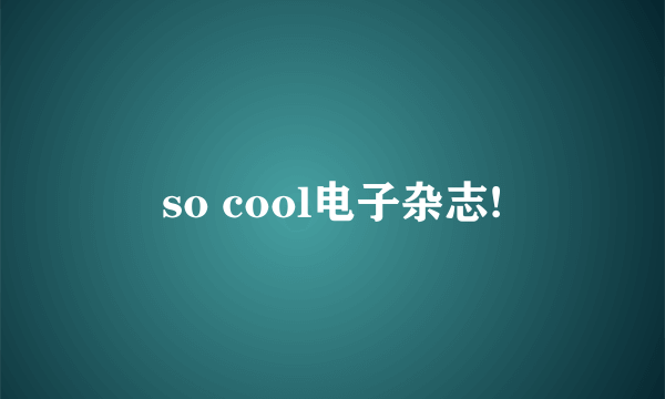 so cool电子杂志!