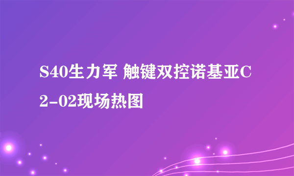 S40生力军 触键双控诺基亚C2-02现场热图