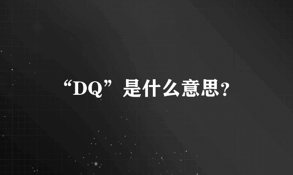 “DQ”是什么意思？