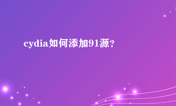 cydia如何添加91源？