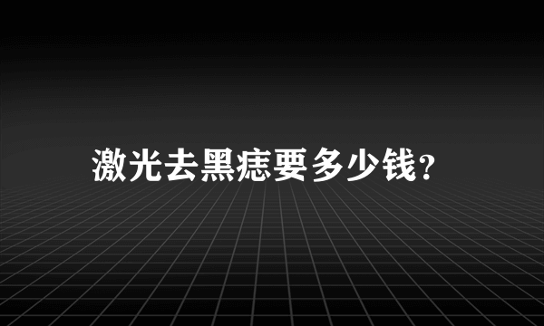 激光去黑痣要多少钱？