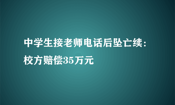 中学生接老师电话后坠亡续：校方赔偿35万元