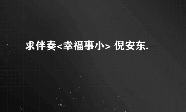 求伴奏<幸福事小> 倪安东.