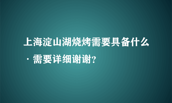 上海淀山湖烧烤需要具备什么·需要详细谢谢？