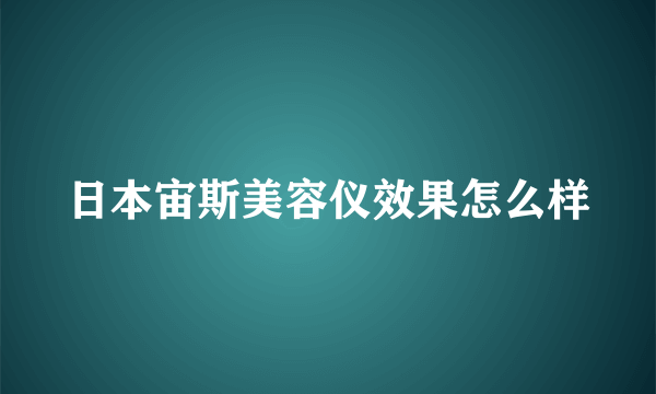 日本宙斯美容仪效果怎么样