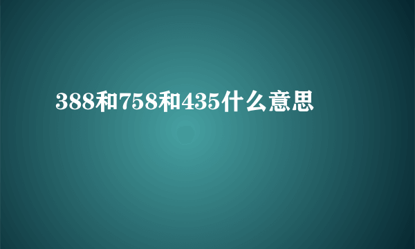 388和758和435什么意思