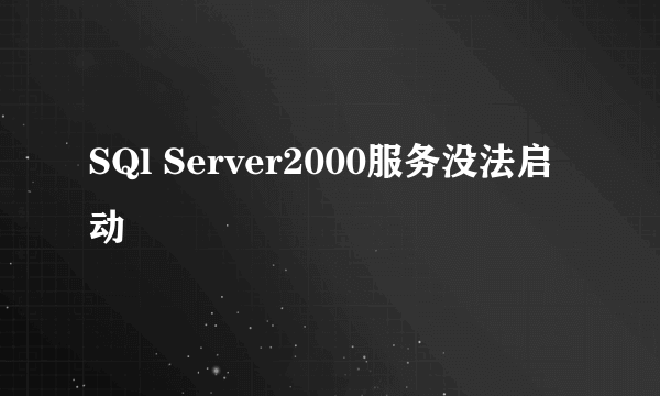 SQl Server2000服务没法启动