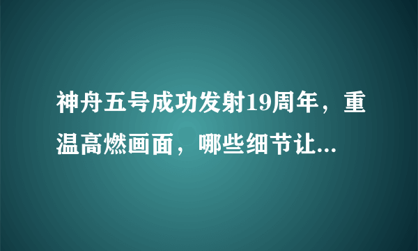 神舟五号成功发射19周年，重温高燃画面，哪些细节让人震撼？