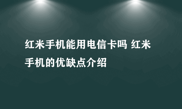 红米手机能用电信卡吗 红米手机的优缺点介绍