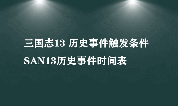 三国志13 历史事件触发条件 SAN13历史事件时间表