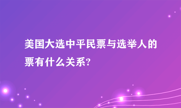 美国大选中平民票与选举人的票有什么关系?