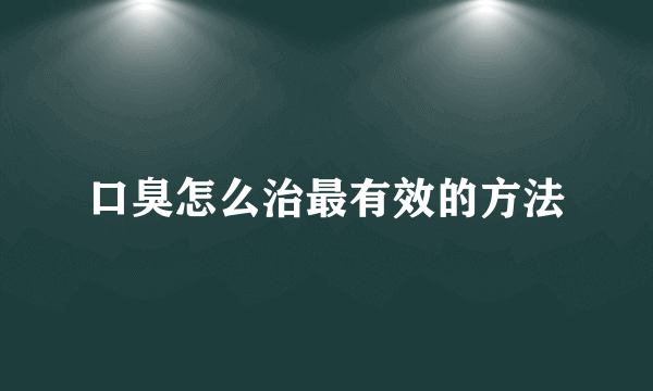 口臭怎么治最有效的方法