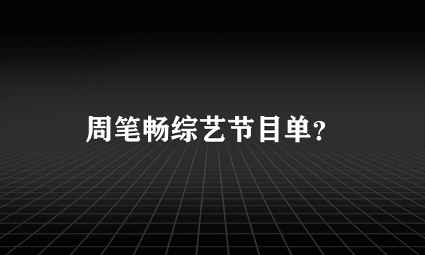 周笔畅综艺节目单？