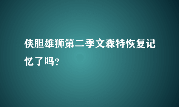 侠胆雄狮第二季文森特恢复记忆了吗？