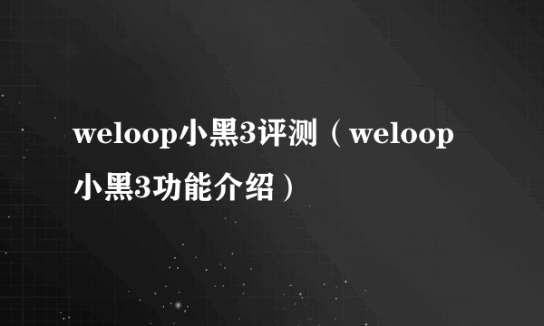 weloop小黑3评测（weloop小黑3功能介绍）