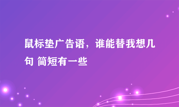 鼠标垫广告语，谁能替我想几句 简短有一些