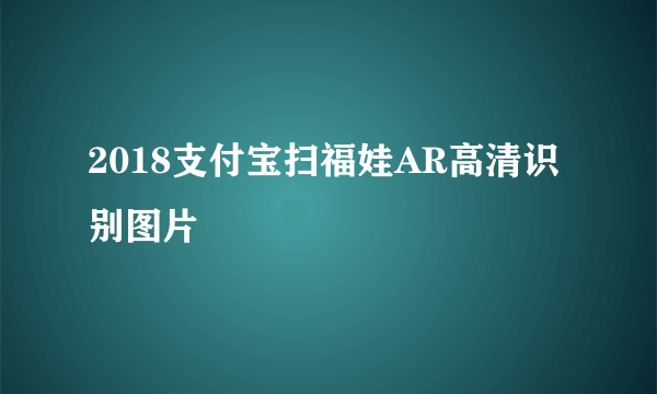 2018支付宝扫福娃AR高清识别图片