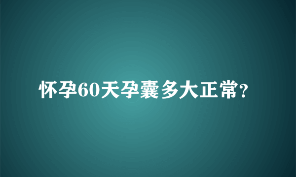 怀孕60天孕囊多大正常？