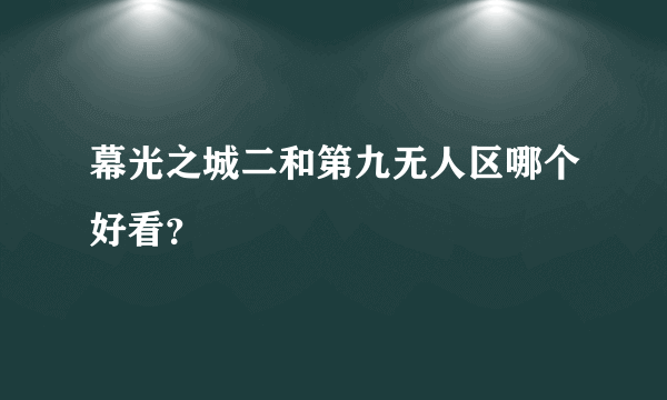 幕光之城二和第九无人区哪个好看？