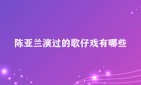 陈亚兰演过的歌仔戏有哪些