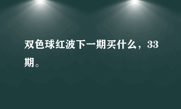 双色球红波下一期买什么，33期。