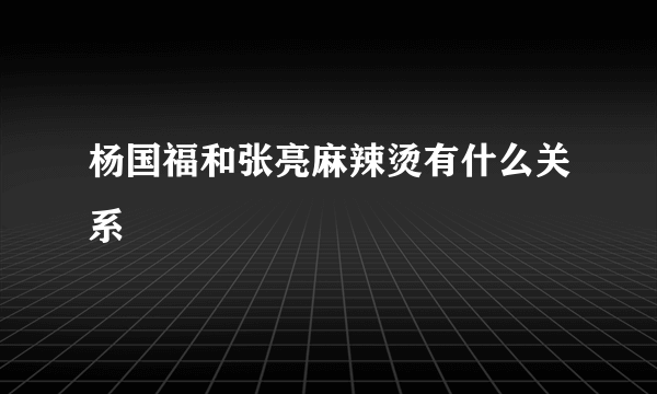 杨国福和张亮麻辣烫有什么关系