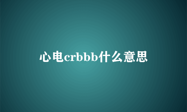 心电crbbb什么意思